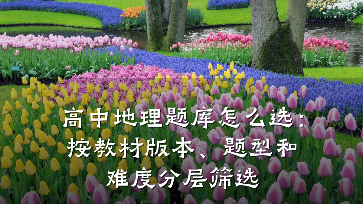 高中地理题库怎么选:按教材版本、题型和难度分层筛选