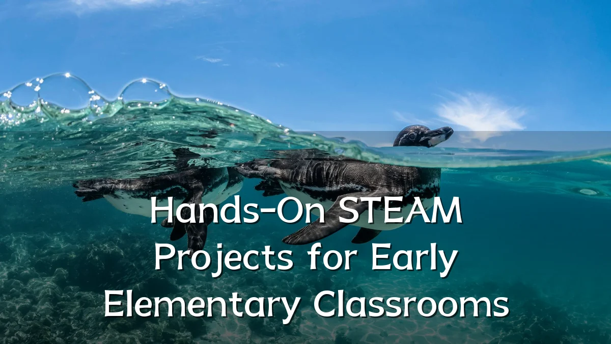 Hands-On STEAM Projects for Early Elementary Classrooms