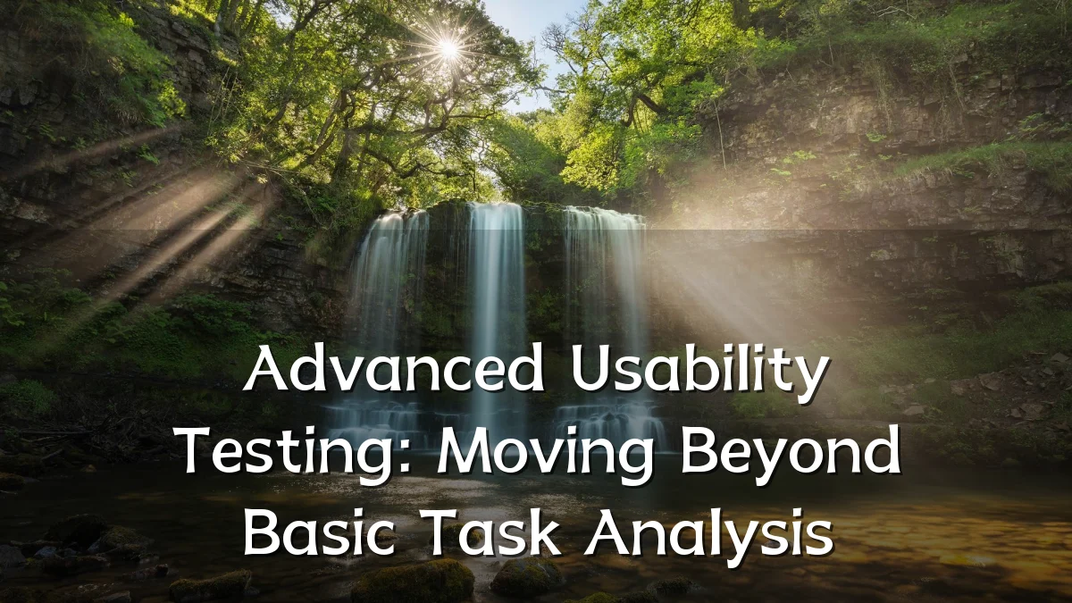Advanced Usability Testing: Moving Beyond Basic Task Analysis