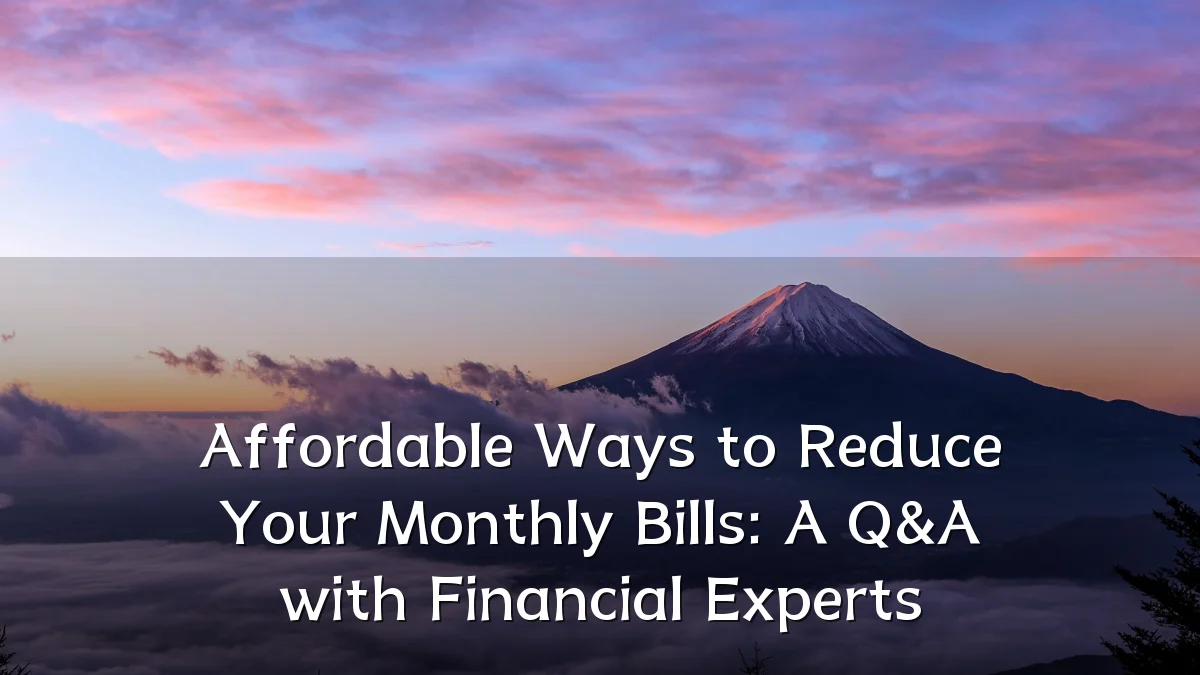 Affordable Ways to Reduce Your Monthly Bills: A Q&A with Financial Experts