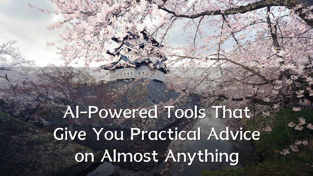 AI-Powered Tools That Give You Practical Advice on Almost Anything