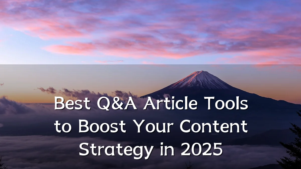 Best Q&A Article Tools to Boost Your Content Strategy in 2025