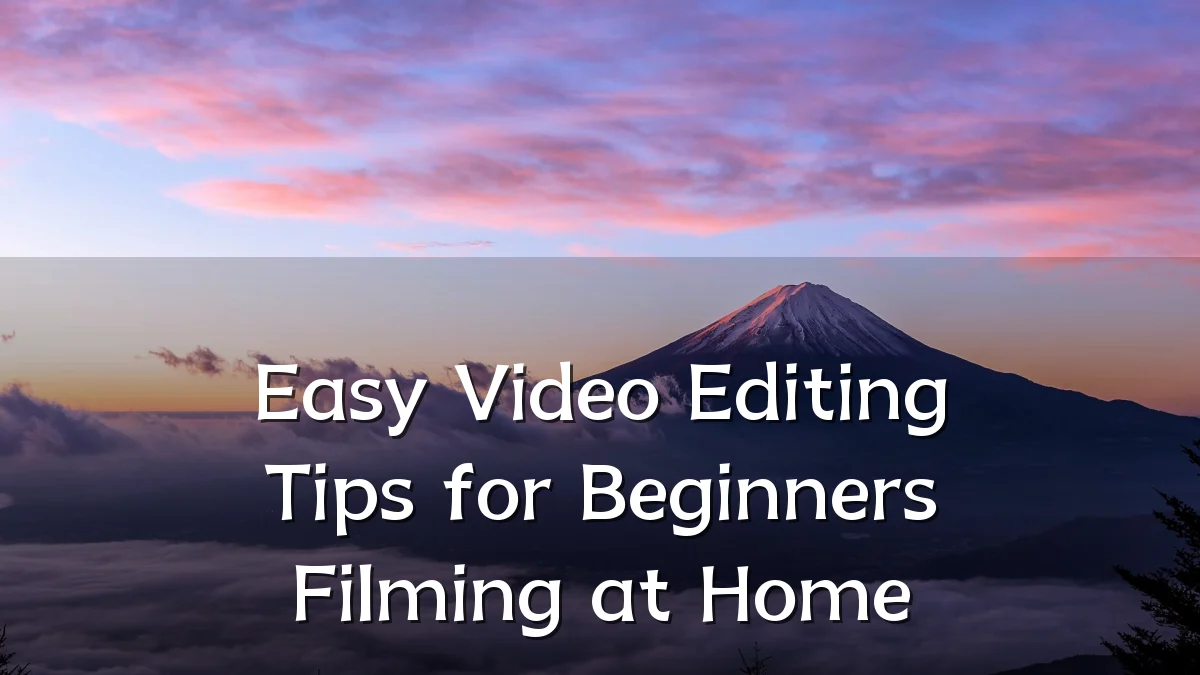 Easy Video Editing Tips for Beginners Filming at Home
