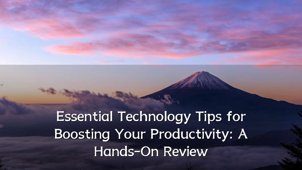 Essential Technology Tips for Boosting Your Productivity: A Hands-On Review