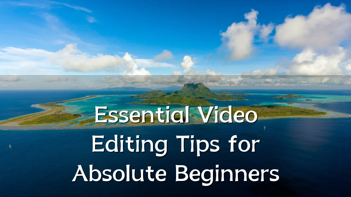 Essential Video Editing Tips for Absolute Beginners