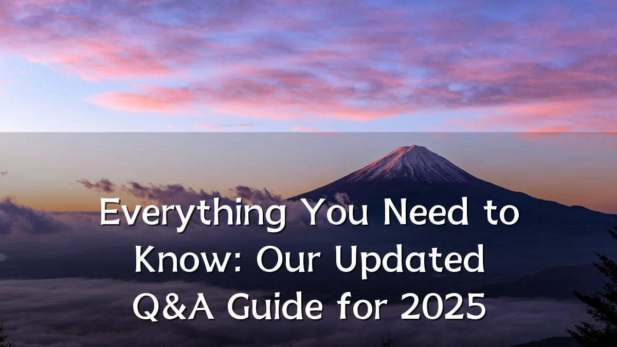 Everything You Need to Know: Our Updated Q&A Guide for 2025