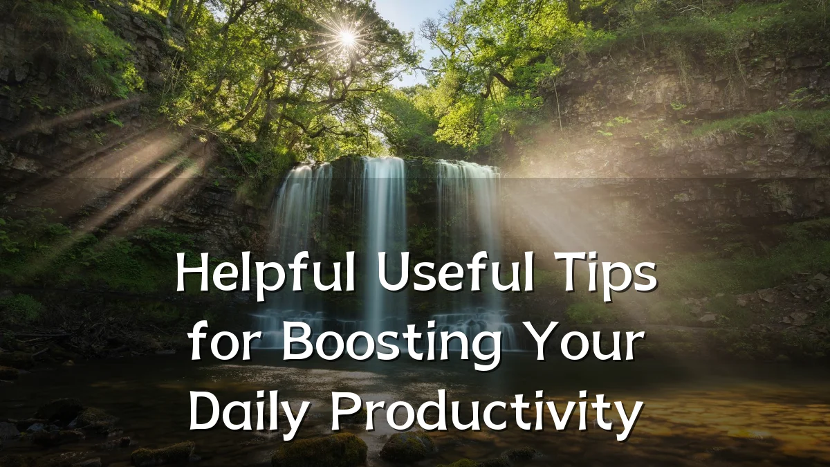 Helpful Useful Tips for Boosting Your Daily Productivity