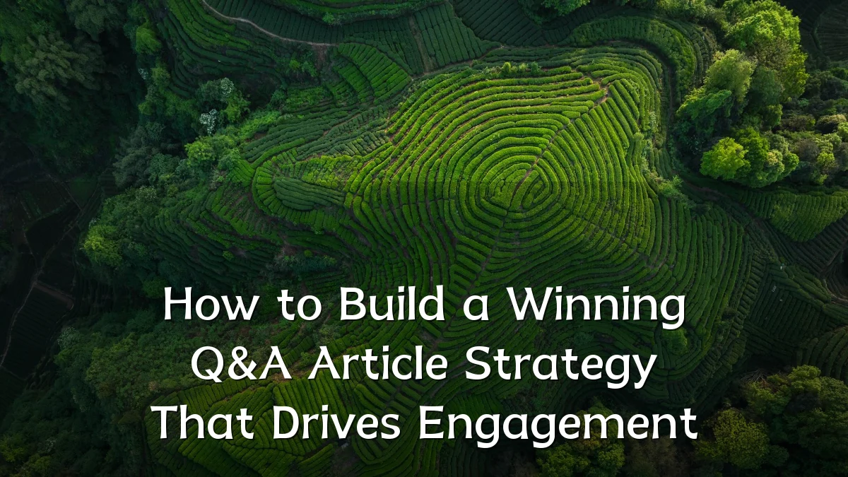How to Build a Winning Q&A Article Strategy That Drives Engagement