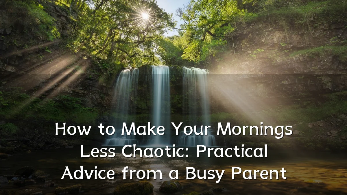How to Make Your Mornings Less Chaotic: Practical Advice from a Busy Parent