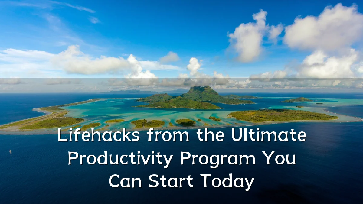 Lifehacks from the Ultimate Productivity Program You Can Start Today