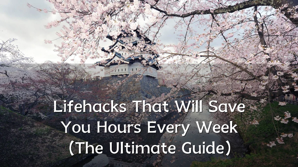 Lifehacks That Will Save You Hours Every Week (The Ultimate Guide)