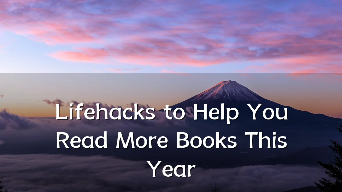 Lifehacks to Help You Read More Books This Year