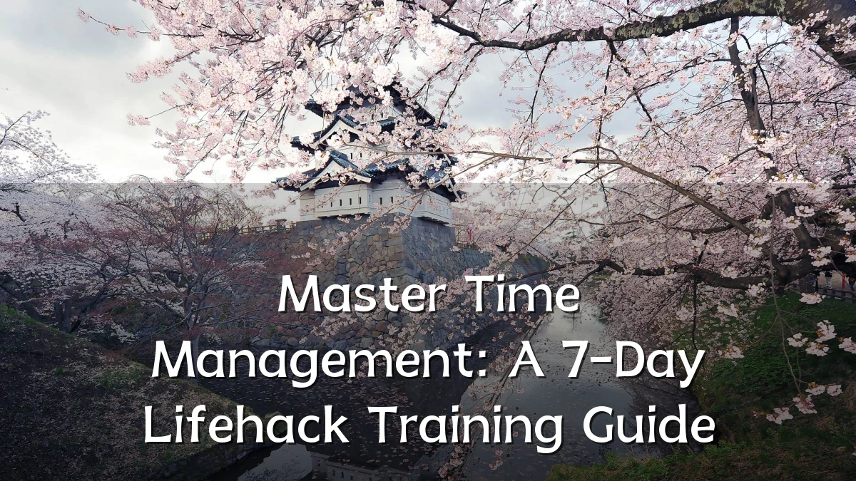 Master Time Management: A 7-Day Lifehack Training Guide