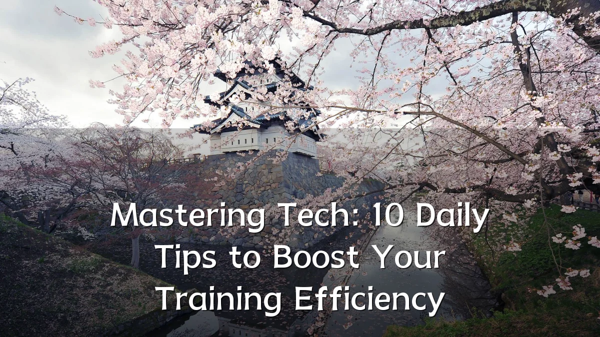 Mastering Tech: 10 Daily Tips to Boost Your Training Efficiency