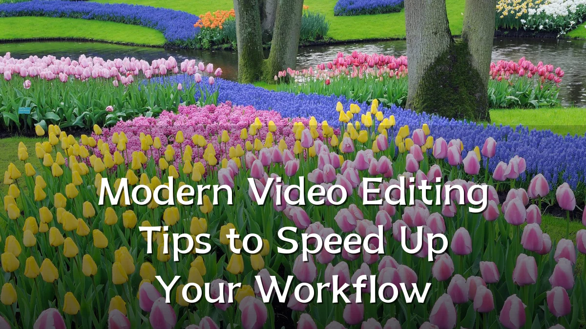 Modern Video Editing Tips to Speed Up Your Workflow