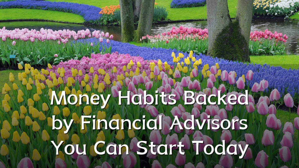 Money Habits Backed by Financial Advisors You Can Start Today