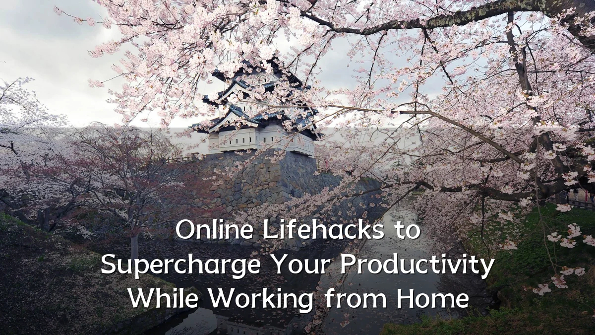 Online Lifehacks to Supercharge Your Productivity While Working from Home