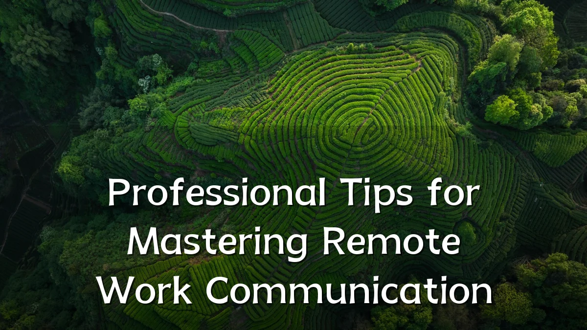 Professional Tips for Mastering Remote Work Communication