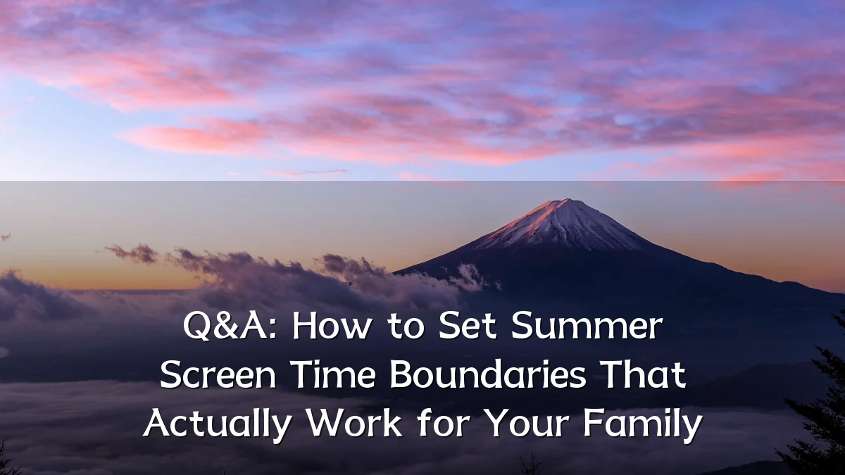 Q&A: How to Set Summer Screen Time Boundaries That Actually Work for Your Family
