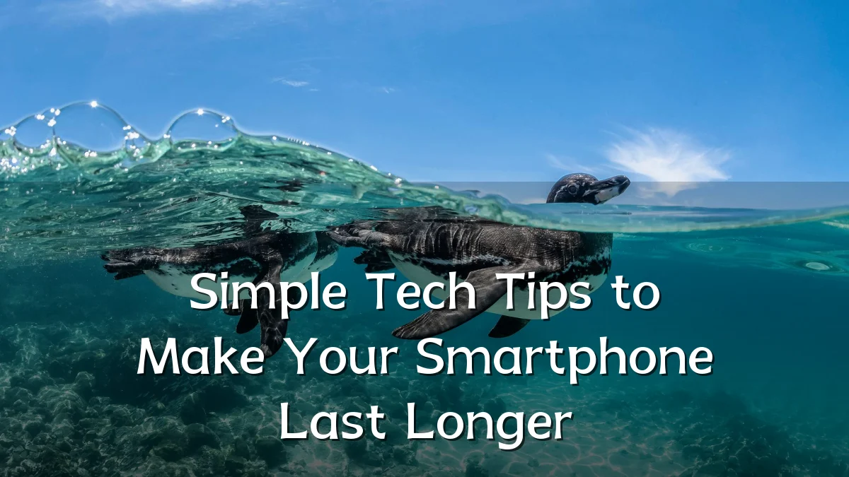 Simple Tech Tips to Make Your Smartphone Last Longer