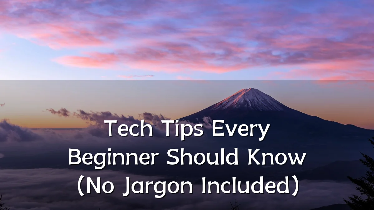 Tech Tips Every Beginner Should Know (No Jargon Included)