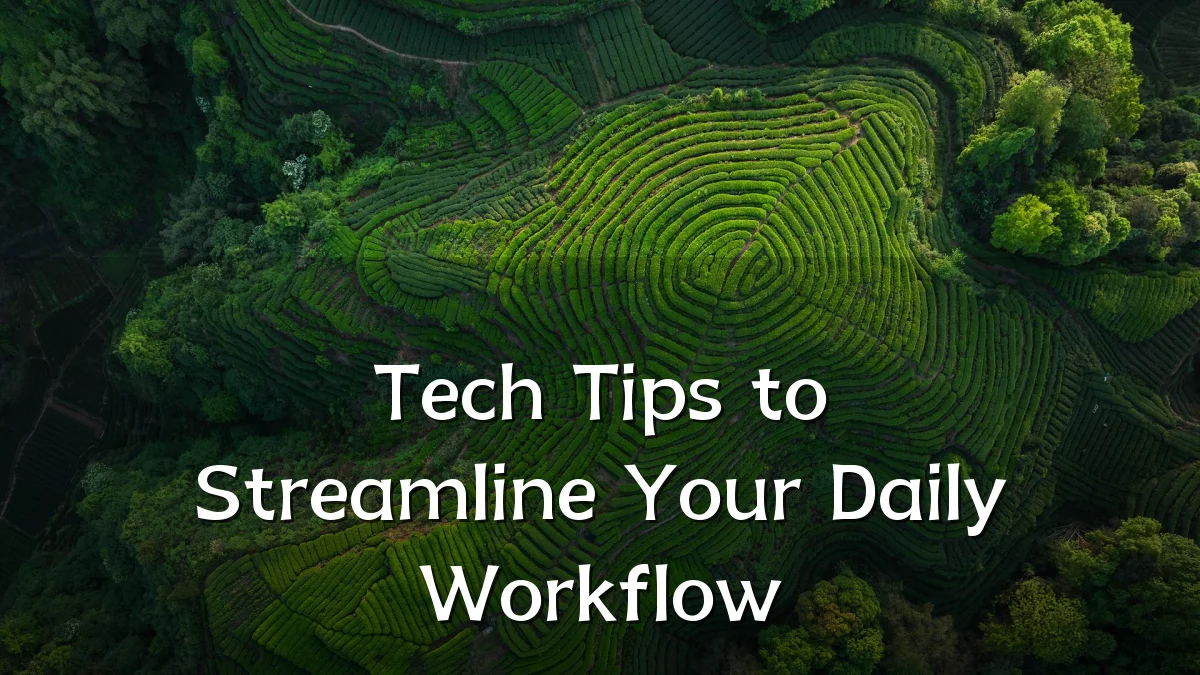 Tech Tips to Streamline Your Daily Workflow