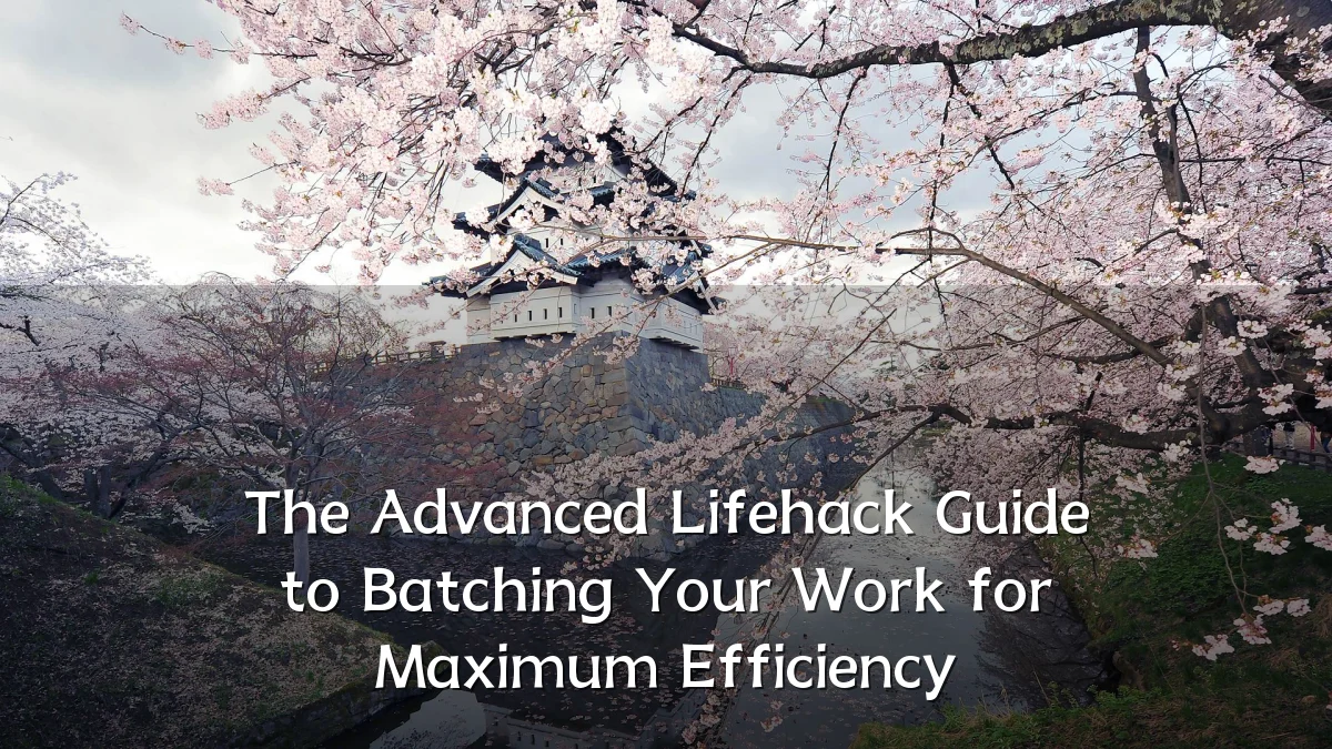 The Advanced Lifehack Guide to Batching Your Work for Maximum Efficiency