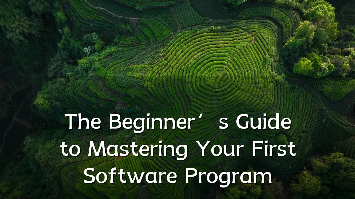 The Beginner’s Guide to Mastering Your First Software Program