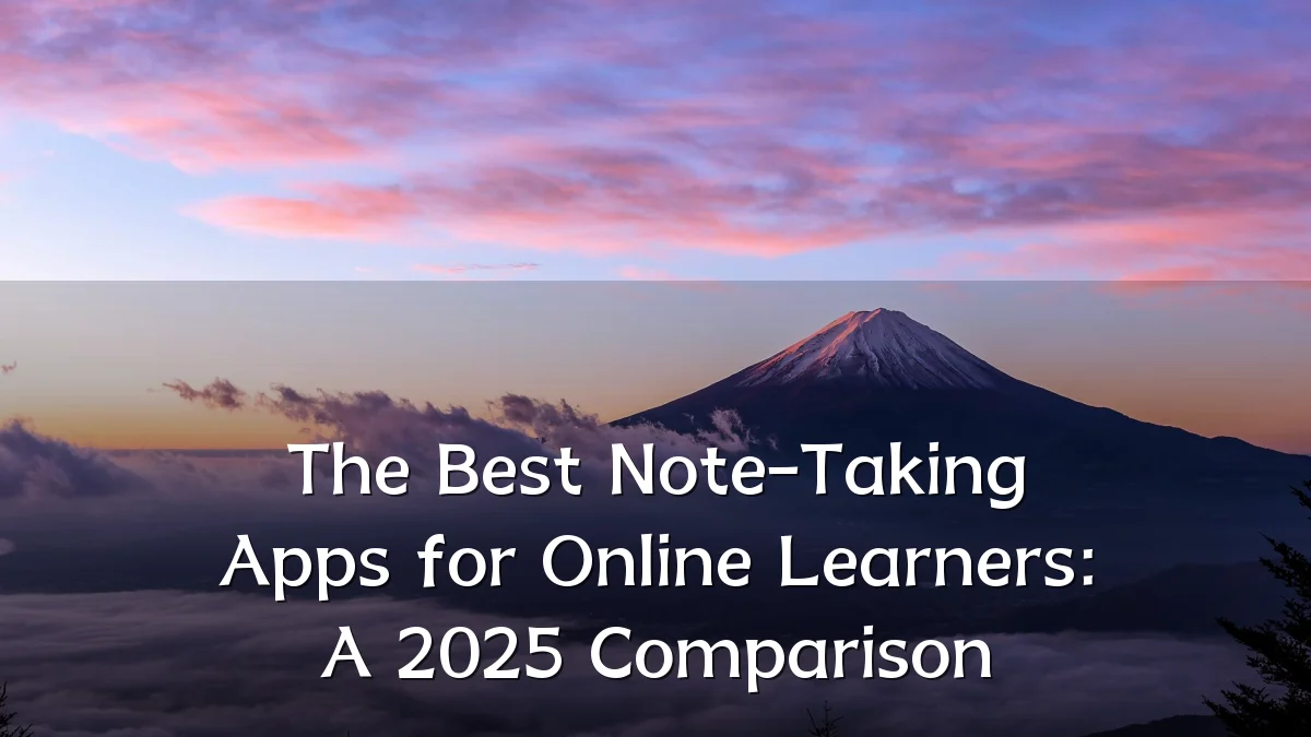 The Best Note-Taking Apps for Online Learners: A 2025 Comparison