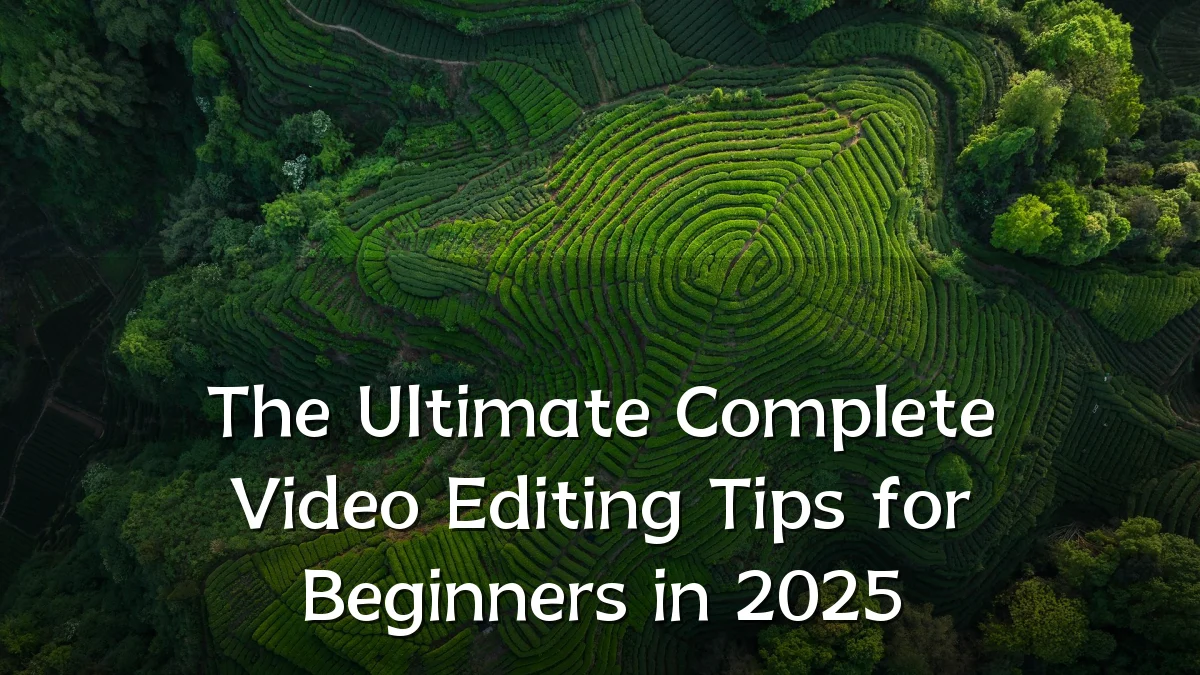 The Ultimate Complete Video Editing Tips for Beginners in 2025