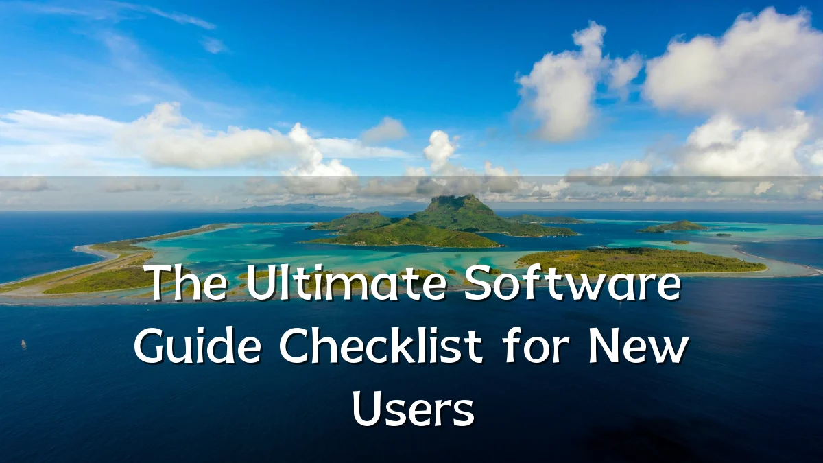 The Ultimate Software Guide Checklist for New Users