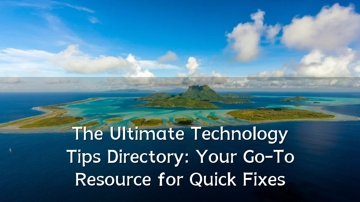 The Ultimate Technology Tips Directory: Your Go-To Resource for Quick Fixes