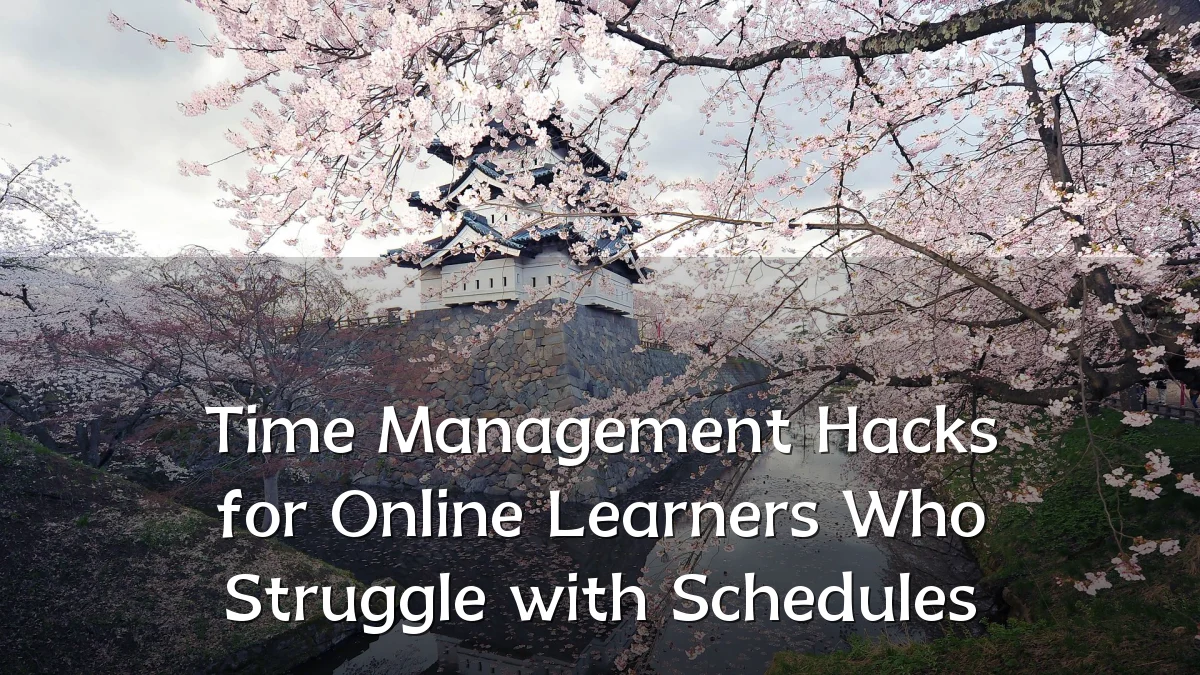 Time Management Hacks for Online Learners Who Struggle with Schedules