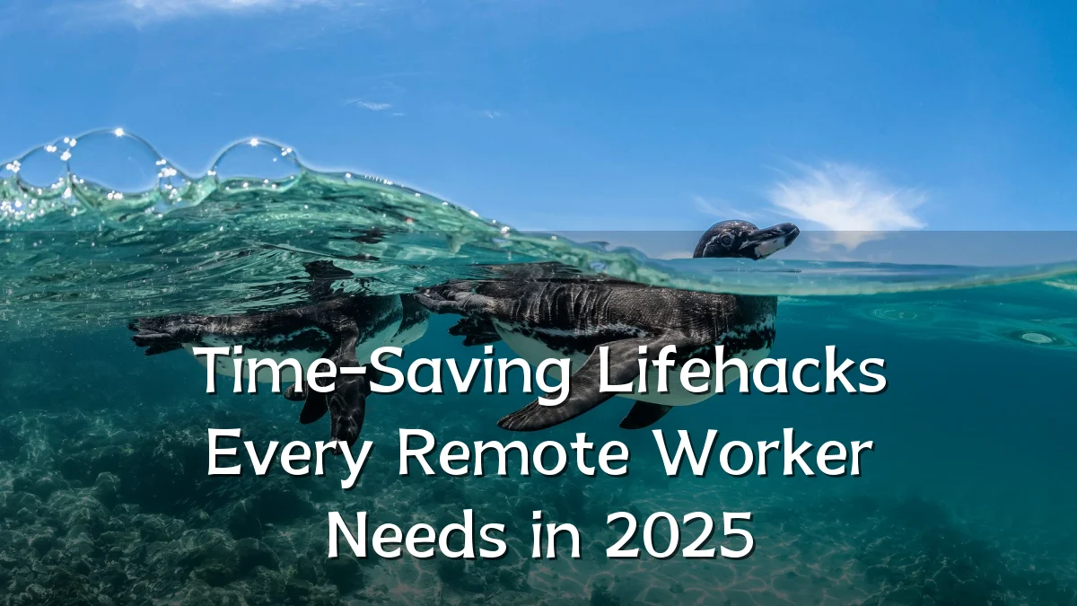 Time-Saving Lifehacks Every Remote Worker Needs in 2025