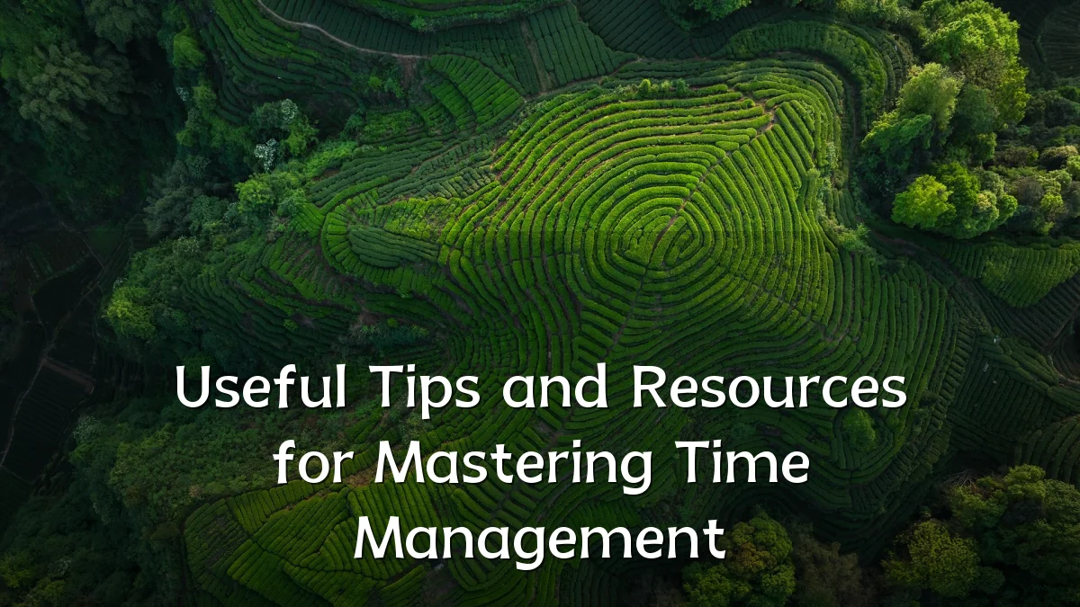 Useful Tips and Resources for Mastering Time Management