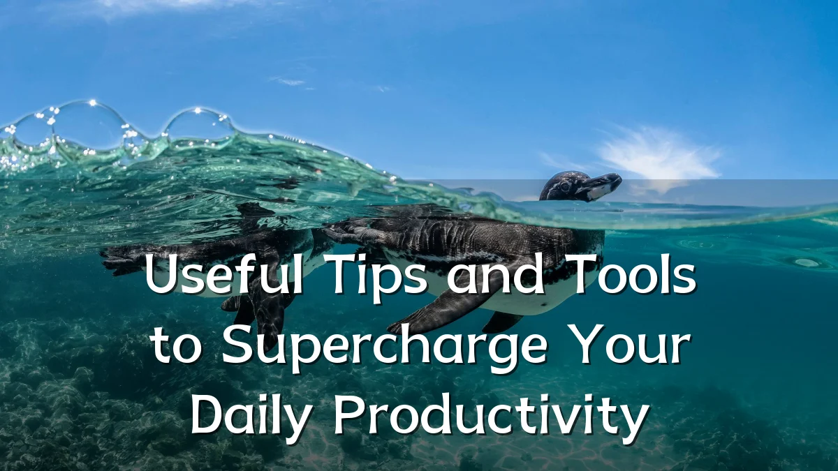 Useful Tips and Tools to Supercharge Your Daily Productivity
