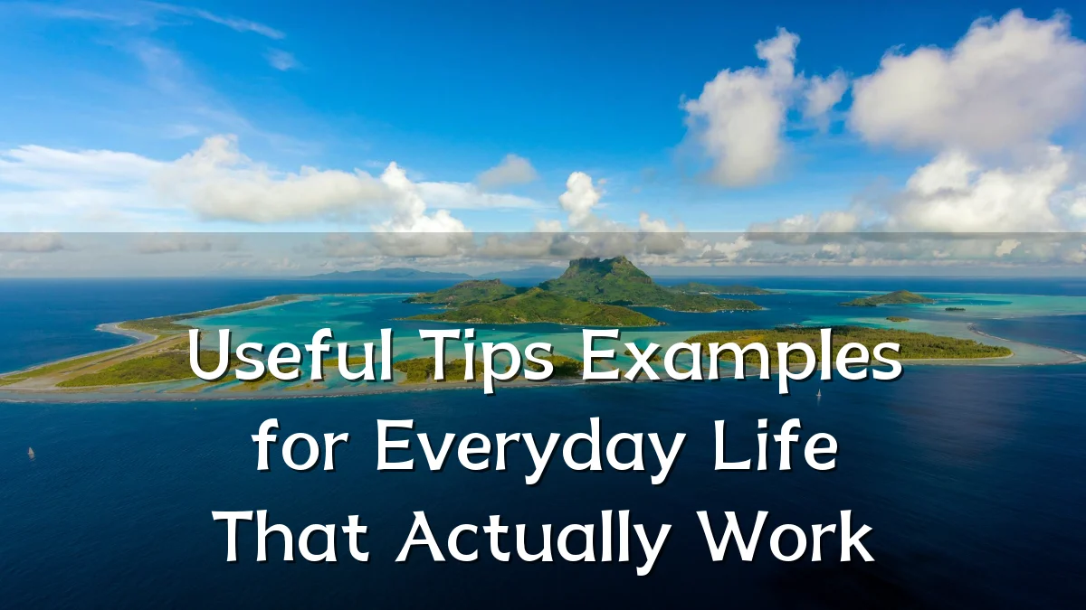 Useful Tips Examples for Everyday Life That Actually Work