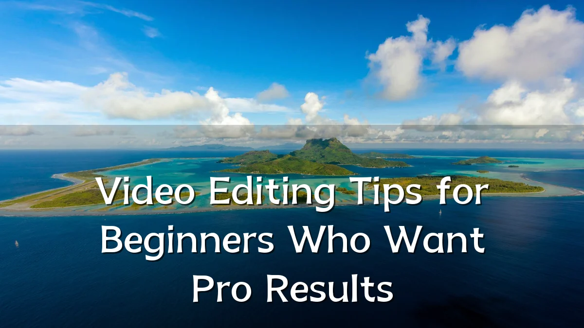 Video Editing Tips for Beginners Who Want Pro Results