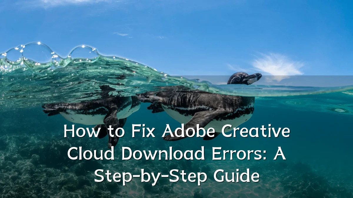 How to Fix Adobe Creative Cloud Download Errors: A Step-by-Step Guide